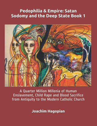 Pedophilia & Empire: Satan Sodomy & the Deep State Book 1: Quarter Million Millenia of Enslavement
