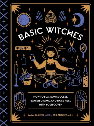 Basic Witches: How to Summon Success, Banish Drama, & Raise Hell [FREE SHIPPING]