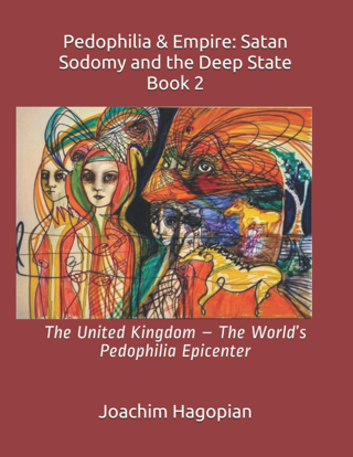 Pedophilia Empire: Satan Sodomy & Deep State Book 2:The United Kingdom –World’s Pedophilia Epicenter