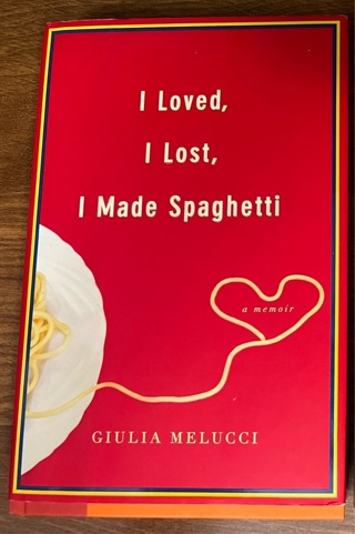 I Loved, I Lost, I Made Spaghetti by Giulia Melucci 