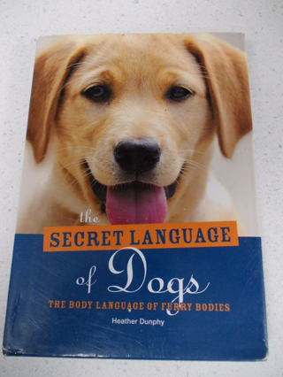 The Secret Language of Dogs: The Body Language of Furry Bodies by Heather Dunphy