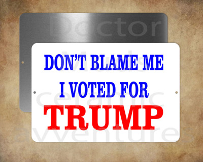 Dont blame me I voted for Trump 8x12 metal sign