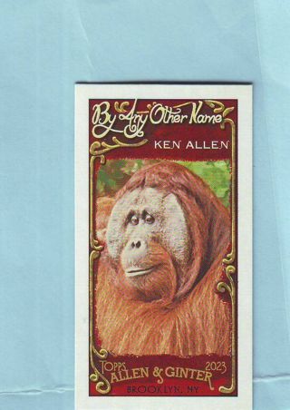 2023 Allen & Ginter Ken Allen (Orangutan) BY ANY OTHER NAME MINI INSERT Baseball Card # BAN-9