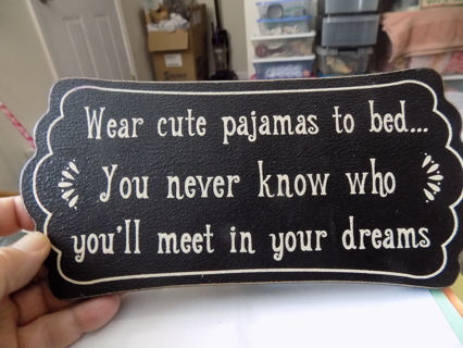 Wooden sign Wear cute pajamas to bed you never know who you'll meet in dreams