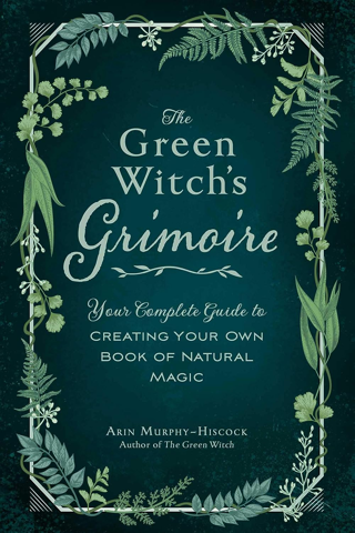 The Green Witch's Grimoire: Complete Guide to Creating Your Own Book of Natural Magic (Hardcover) 