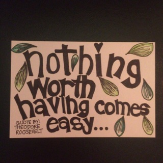 Motivational Art Card | NOTHING WORTH HAVING COMES EASY | 4" x 6"