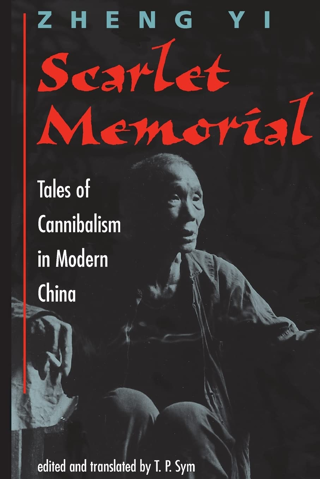 Scarlet Memorial: Tales Of Cannibalism In Modern China by Zheng Yi (Author), T. P. Sym (Editor)