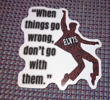 New large Elvis when things go wrong don't go with them 3 inch vinyl stickers.