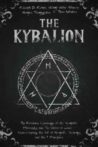 The Kybalion: Forbidden Knowledge, Hermetic Philosophy, Universal Law, Art of Alchemy