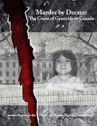 Murder by Decree: Crime of Genocide in Canada: Counter Report to “Truth & Reconciliation Commission”