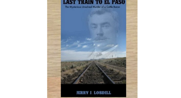 LAST TRAIN TO EL PASO THE MYSTERIOUS UNSOLVED MURDER OF A CATTLE BARON FREE SHIP