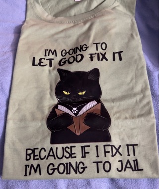 New: Light Green 2x Tee. Cat says: “I’m Going To Let God Fix It. Bc If I Fix, I'm Going To Jail”