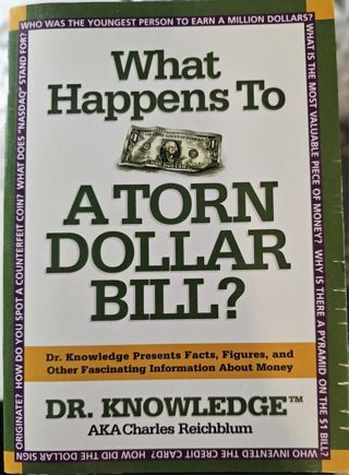 WHAT HAPPENS TO A TORN DOLLAR BILL: DR. KNOWLEDGE PRESENTS By Charles Reichblum